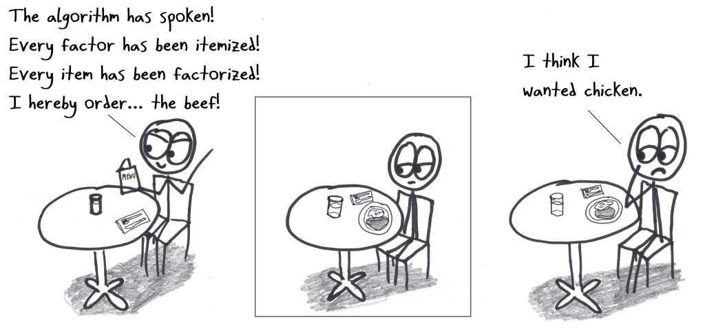 A person sits at a restaurant. "Every factor has been itemized! Every item has been factorized! I hereby order... the beef!" A moment passes. They sadly add: "I think I wanted chicken."