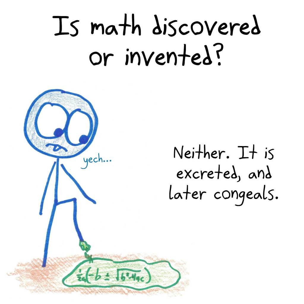 Neither. Math is excreted, and later congeals.